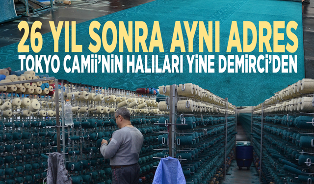26 yıl sonra aynı adres... Tokyo Camii’nin halıları yine Demirci’den