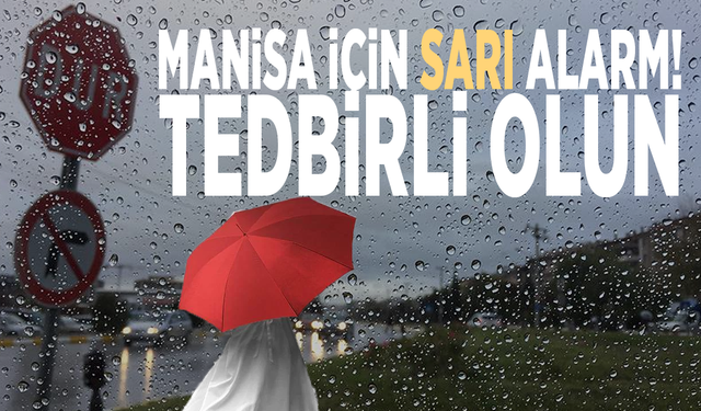 Manisa için sarı alarm! Tedbirli olun