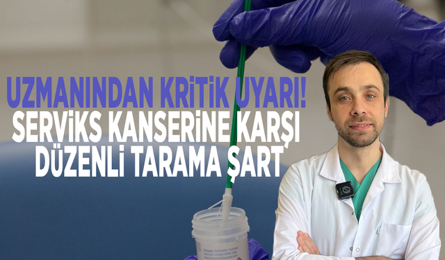 Uzmanından kritik uyarı! Serviks kanserine karşı düzenli tarama şart