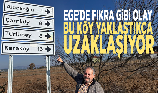 Ege'de fıkra gibi olay: Bu köy yaklaştıkça uzaklaşıyor