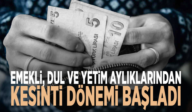 Emekli, dul ve yetim aylıklarından kesinti dönemi başladı