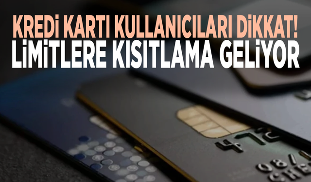 Kredi kartı kullanıcıları dikkat! Limitlere kısıtlama geliyor