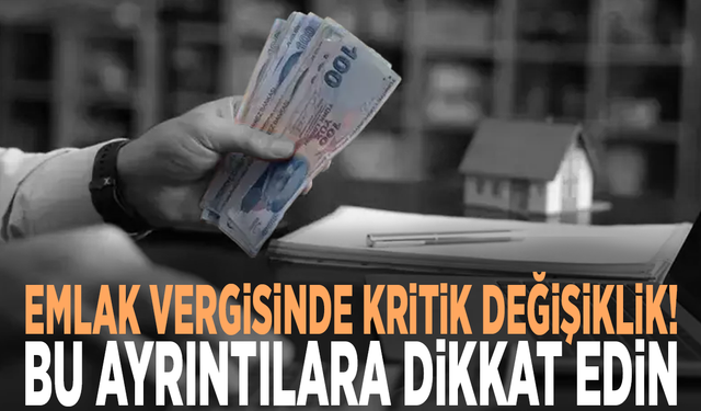 Emlak vergisinde kritik değişiklik! Bu ayrıntılara dikkat edin