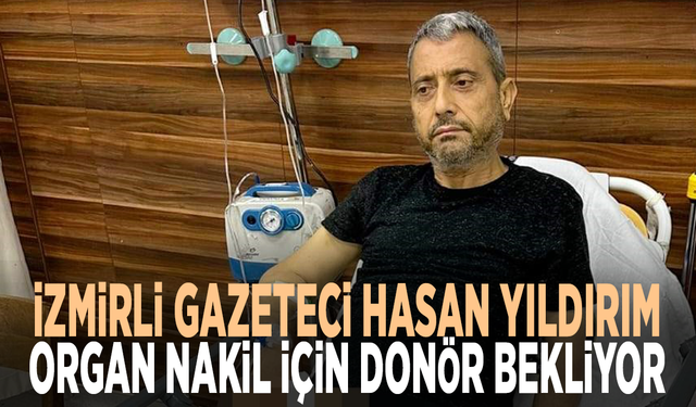 İzmirli gazeteci Hasan Yıldırım, organ nakil için donör bekliyor