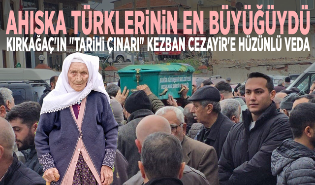 Ahıska Türklerinin en büyüğüydü... Kırkağaç'ın "Tarihi çınarı" Kezban Cezayir'e veda