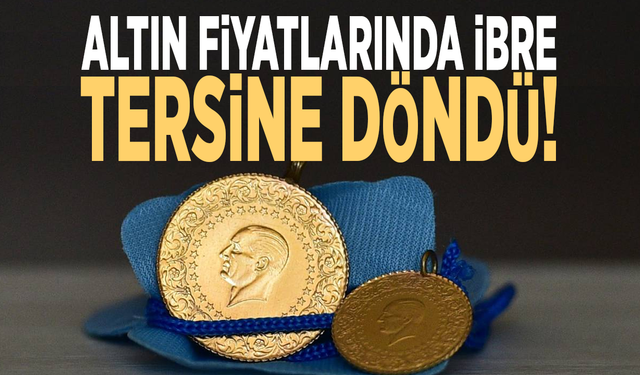 Altın fiyatlarında ibre tersine döndü!