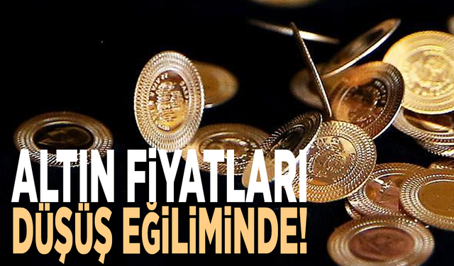 Altın fiyatları düşüş eğiliminde!