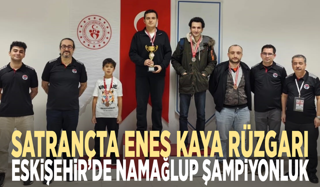 Satrançta Enes Kaya rüzgarı... Eskişehir’de namağlup şampiyonluk