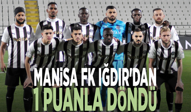 Manisa FK Iğdır'dan 1 puanla döndü