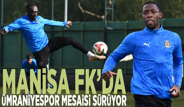 Manisa FK’da Ümraniyespor mesaisi sürüyor