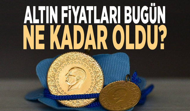 Altın fiyatları bugün ne kadar oldu?