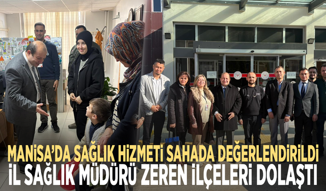Manisa’da sağlık hizmeti sahada değerlendirildi: İl Sağlık Müdürü Zeren ilçeleri dolaştı