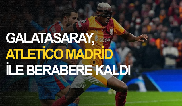 Galatasaray, Atletico Madrid ile berabere kaldı