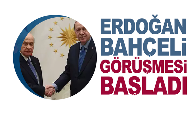 Erdoğan-Bahçeli görüşmesi başladı!