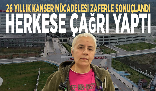 26 yıllık kanser mücadelesi zaferle sonuçlandı... Herkese çağrı yaptı