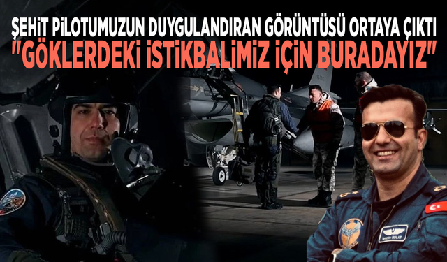 Şehit pilotumuzun duygulandıran görüntüsü ortaya çıktı: "Göklerdeki istikbalimiz için buradayız"
