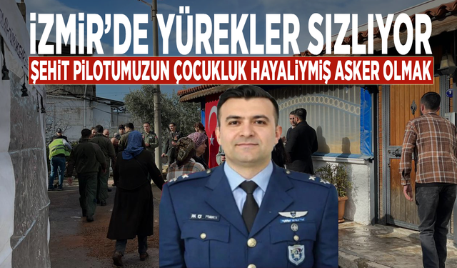 İzmir’de yürekler sızlıyor... Şehit pilotumuzun çocukluk hayaliymiş asker olmak