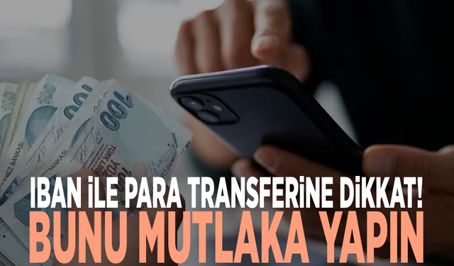 IBAN ile para transferine dikkat! Bunu mutlaka yapın