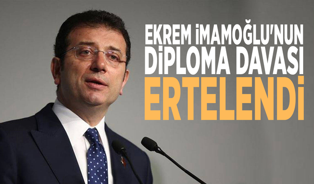 Ekrem İmamoğlu'nun diploma davası ertelendi
