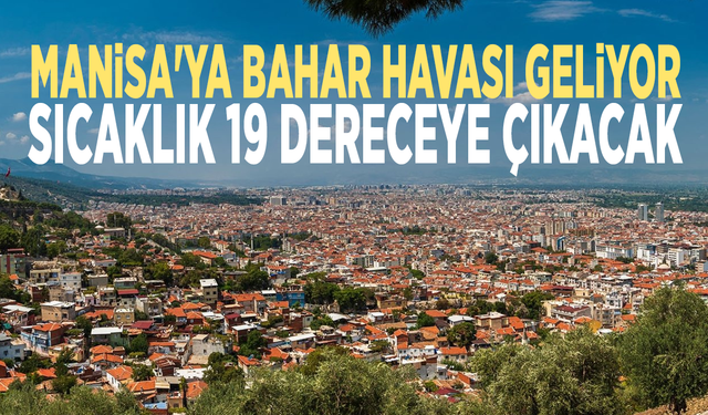 Manisa'ya bahar havası geliyor.... Sıcaklık 19 dereceye çıkacak