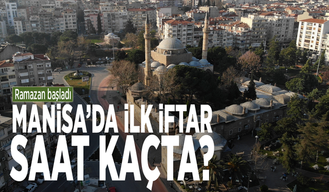 Ramazan başladı... Manisa’da ilk iftar saat kaçta?