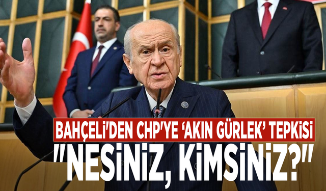 Bahçeli'den CHP'ye 'Akın Gürlek' tepkisi: "Nesiniz, kimsiniz?"