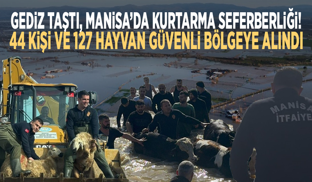 Gediz taştı, Manisa’da kurtarma seferberliği! 44 kişi ve 127 hayvan güvenli bölgeye alındı