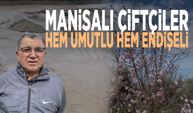 Manisalı çiftçiler hem umutlu hem endişeli
