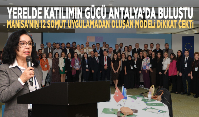 Yerelde katılımın gücü Antalya’da buluştu... Manisa’nın 12 somut uygulamadan oluşan modeli dikkat çekti