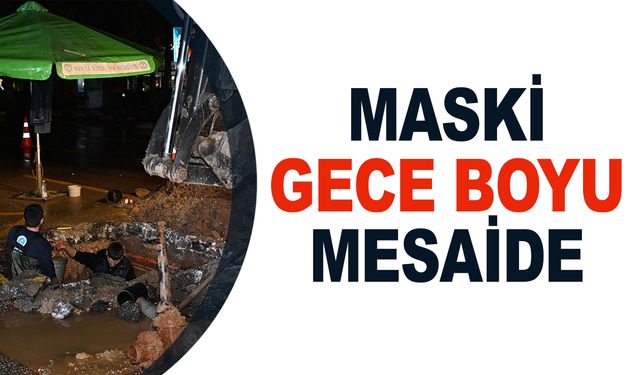 Manisa'da MASKİ ekipleri gece boyunca mesai yaptı