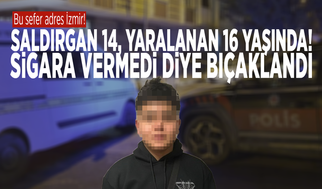 Bu sefer adres İzmir! Saldırgan 14, yaralanan 16 yaşında: Sigara vermedi diye bıçaklandı