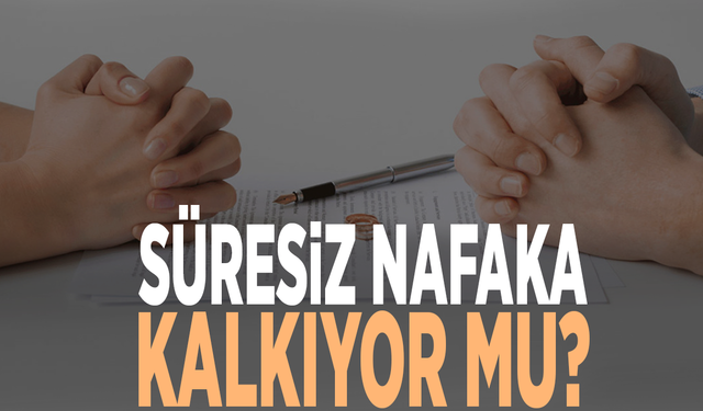 Süresiz nafaka kalkıyor mu?
