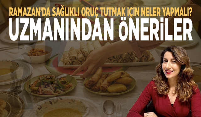 Ramazan’da sağlıklı oruç tutmak için neler yapmalı? Uzmanından öneriler