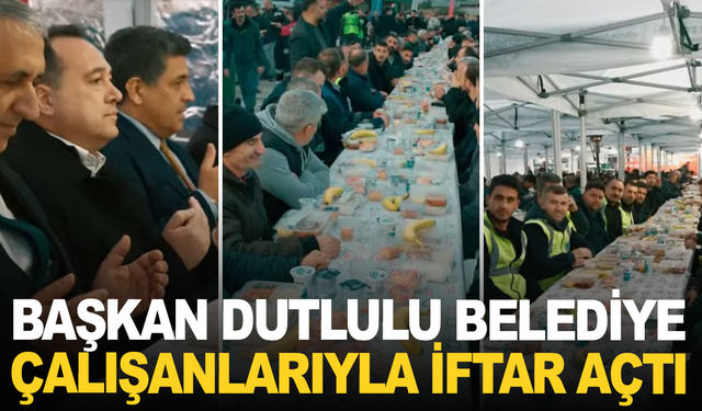 Başkan Dutlulu, belediye çalışanlarıyla iftar açtı