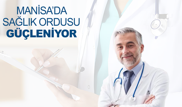 Manisa’da sağlık ordusu güçleniyor