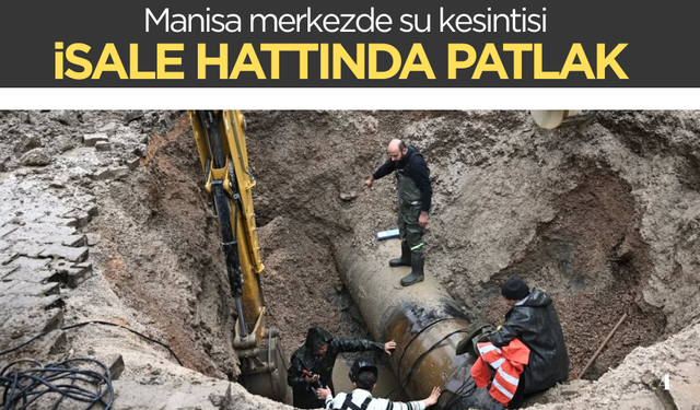 Manisa merkezde su kesintisi: İsale hattında patlak