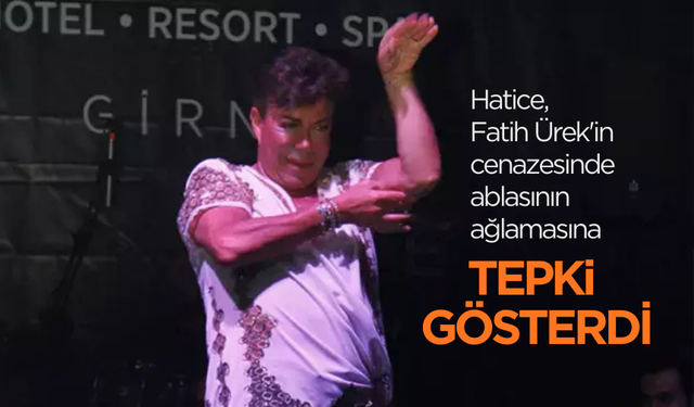 Hatice, Fatih Ürek'in cenazesinde ablasının ağlamasına ateş püskürdü