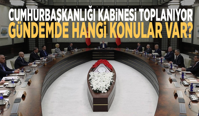 Cumhurbaşkanlığı Kabinesi toplanıyor... Gündemde hangi konular var?