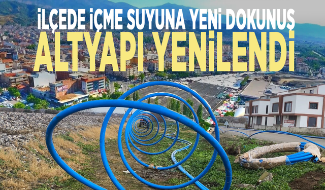İlçede içme suyuna yeni dokunuş: Altyapı yenilendi