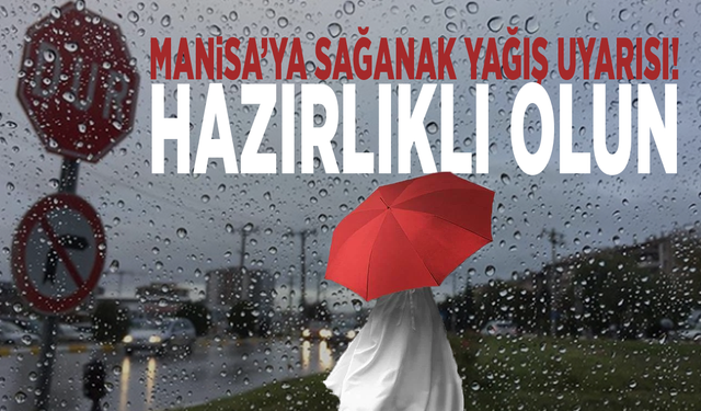 Manisa’ya sağanak yağış uyarısı! Hazırlıklı olun