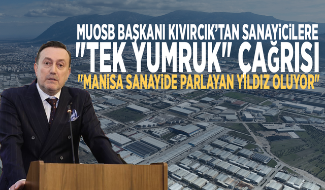 MUOSB Başkanı Kıvırcık’tan sanayicilere "Tek yumruk" çağrısı: "Manisa sanayide parlayan yıldız oluyor"
