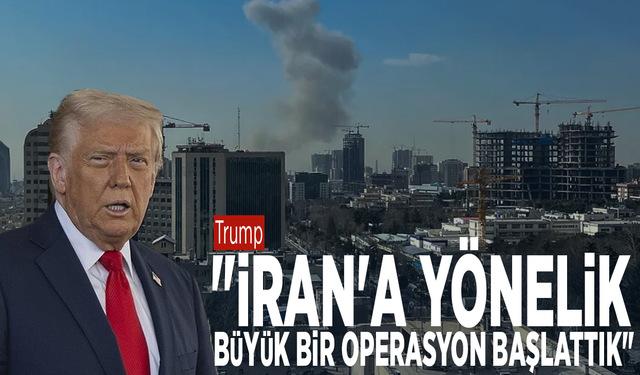Trump: "İran'a yönelik büyük bir operasyon başlattık"