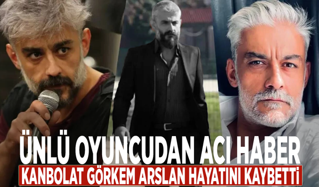 Ünlü oyuncudan acı haber... Kanbolat Görkem Arslan hayatını kaybetti
