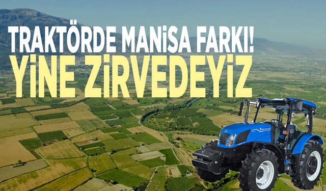 Traktörde Manisa farkı! Yine zirvedeyiz