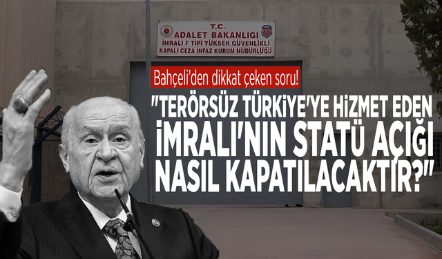 Bahçeli’den dikkat çeken soru: "Terörsüz Türkiye'ye hizmet eden İmralı'nın statü açığı nasıl kapatılacaktır?"