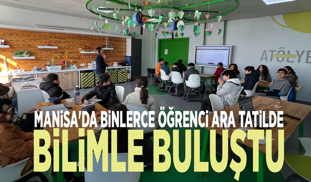 Manisa'da binlerce öğrenci ara tatilde bilimle buluştu