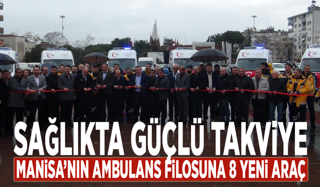 Sağlıkta güçlü takviye... Manisa’nın ambulans filosuna 8 yeni araç