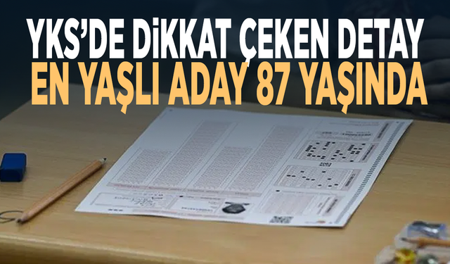 YKS’de dikkat çeken detay: En yaşlı aday 87 yaşında
