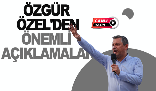 CANLİ YAYIN | CHP Genel Başkanı Özgür Özel'den önemli açıklamalar