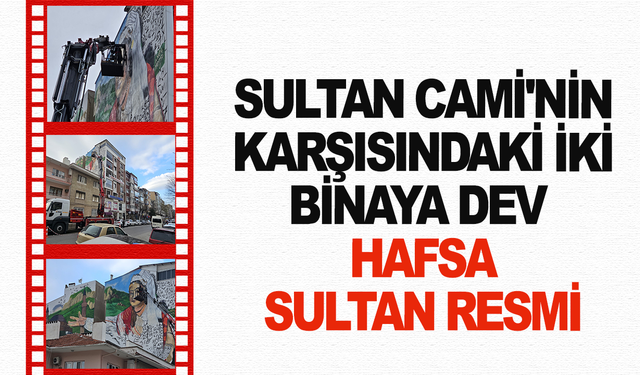 Sultan Cami'nin karşısındaki iki binaya dev Hafsa Sultan resmi
